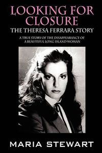 Cover image for Looking For Closure: The Theresa Ferrara Story