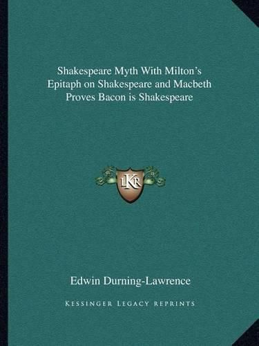 Shakespeare Myth with Milton's Epitaph on Shakespeare and Macbeth Proves Bacon Is Shakespeare