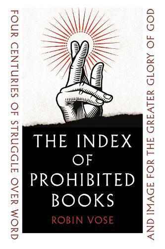 Cover image for The Index of Prohibited Books: Four Centuries of Struggle over Word and Image for the Greater Glory of God