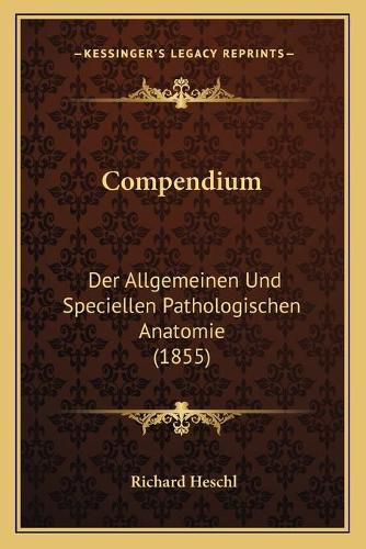 Cover image for Compendium: Der Allgemeinen Und Speciellen Pathologischen Anatomie (1855)
