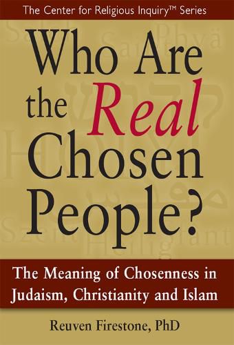 Cover image for Who are the Real Chosen People?: The Meaning of Chosenness in Judaism, Christianity and Islam