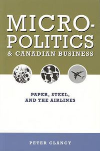 Cover image for Micropolitics and Canadian Business: Paper, Steel, and the Airlines