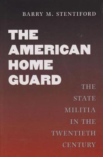 Cover image for The American Home Guard: The State Militia in the Twentieth Century