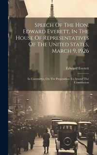 Cover image for Speech Of The Hon. Edward Everett, In The House Of Representatives Of The United States, March 9, 1926