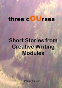 Cover image for Three Courses - Short Stories from Creative Writing Modules