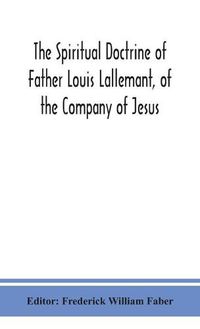 Cover image for The spiritual doctrine of Father Louis Lallemant, of the Company of Jesus: preceded by some account of his life