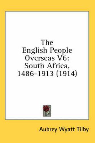 The English People Overseas V6: South Africa, 1486-1913 (1914)