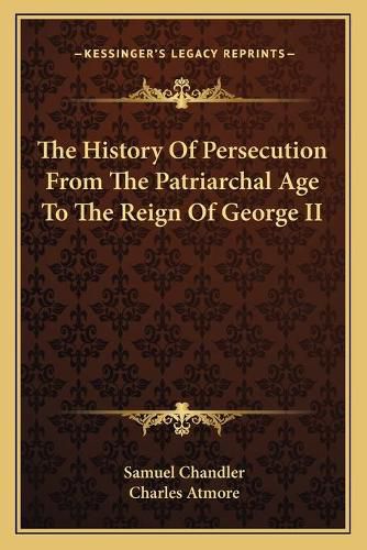 Cover image for The History of Persecution from the Patriarchal Age to the Reign of George II