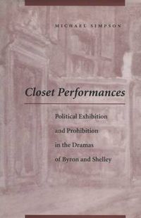 Cover image for Closet Performances: Political Exhibition and Prohibition in the Dramas of Byron and Shelley