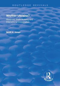 Cover image for Whither Ukraine?: Weapons, State Building and International Cooperation