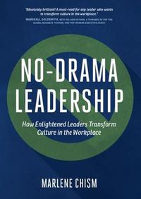 Cover image for No-Drama Leadership: How Enlightened Leaders Transform Culture in the Workplace
