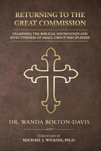 Cover image for Returning to the Great Commission: Examining the Biblical Foundation and Effectiveness of Small Group Discipleship