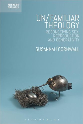 Cover image for Un/familiar Theology: Reconceiving Sex, Reproduction and Generativity