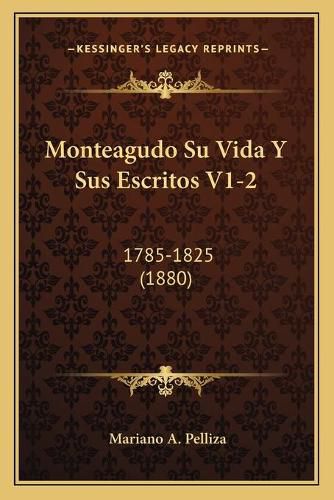 Cover image for Monteagudo Su Vida y Sus Escritos V1-2: 1785-1825 (1880)