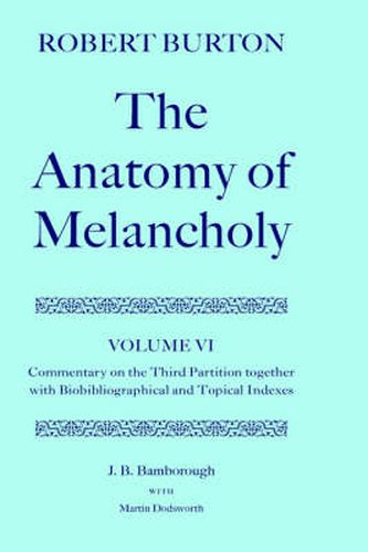 Cover image for Robert Burton: The Anatomy of Melancholy: Volume VI: Commentary on the Third Partition, together with Biobibliographical and Topical Indexes