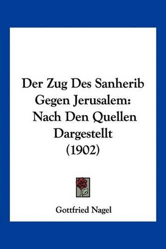 Cover image for Der Zug Des Sanherib Gegen Jerusalem: Nach Den Quellen Dargestellt (1902)