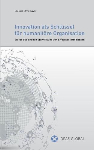 Cover image for Innovationen als Schlussel fur humanitare Organisationen: Status quo und die Entwicklung von Erfolgsdeterminanten