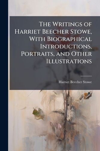Cover image for The Writings of Harriet Beecher Stowe, with Biographical Introductions, Portraits, and Other Illustrations: Household Papers