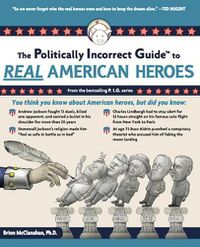 Cover image for The Politically Incorrect Guide to Real American Heroes