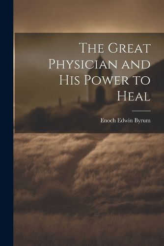 Cover image for The Great Physician and His Power to Heal