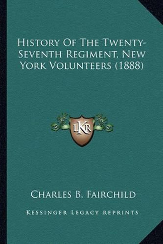 History of the Twenty-Seventh Regiment, New York Volunteers History of the Twenty-Seventh Regiment, New York Volunteers (1888) (1888)