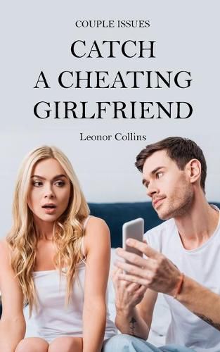 Cover image for Couple Issues - Catch a Cheating Girlfriend: Find Out if Your Partner Is Cheating on You, Tricks to Find Infidelity