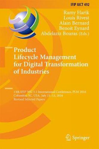 Cover image for Product Lifecycle Management for Digital Transformation of Industries: 13th IFIP WG 5.1 International Conference, PLM 2016, Columbia, SC, USA, July 11-13, 2016, Revised Selected Papers