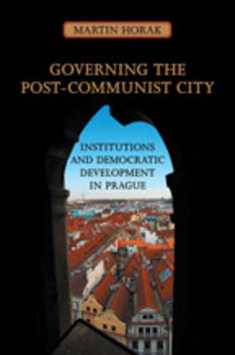 Cover image for Governing the Post-Communist City: Institutions and Democratic Development in Prague