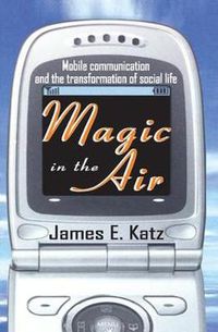 Cover image for Magic in the Air: Mobile Communication and the Transformation of Social Life