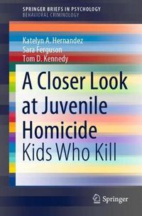 Cover image for A Closer Look at Juvenile Homicide: Kids Who Kill