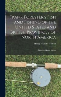 Cover image for Frank Forester's Fish and Fishing of the United States and British Provinces of North America [microform]: Illustrated From Nature