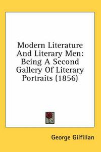 Cover image for Modern Literature And Literary Men: Being A Second Gallery Of Literary Portraits (1856)