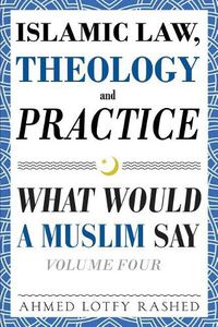 Cover image for Islamic Law, Theology and Practice: What Would a Muslim Say (Volume 4)