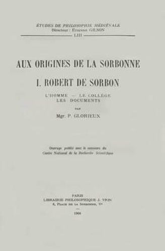 Cover image for Aux Origines de la Sorbonne, I: Robert de Sorbon l'Homme, Le College, Les Documents