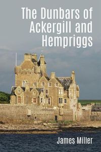 Cover image for The Dunbars of Ackergill and Hempriggs: The story of a Caithness family based on the Dunbar family papers