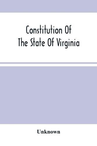 Cover image for Constitution Of The State Of Virginia, And The Ordinances Adopted By The Convention Which Assembled At Alexandria, On The 13Th Day Of February, 1864