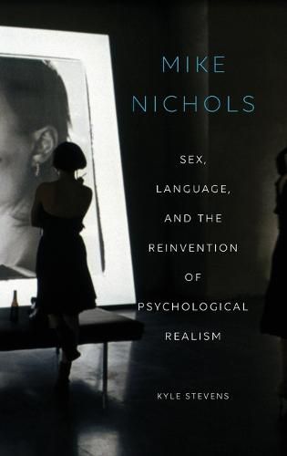 Cover image for Mike Nichols: Sex, Language, and the Reinvention of Psychological Realism