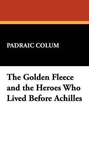 Cover image for The Golden Fleece and the Heroes Who Lived Before Achilles