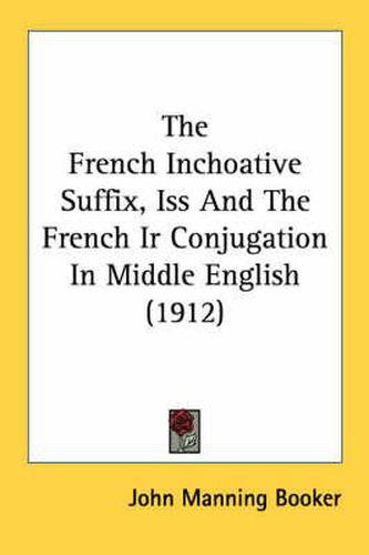 Cover image for The French Inchoative Suffix, ISS and the French IR Conjugation in Middle English (1912)