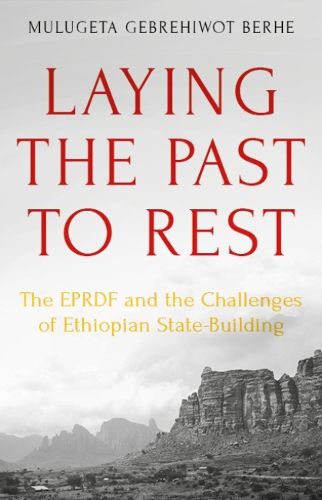 Cover image for Laying the Past to Rest: The EPRDF and the Challenges of Ethiopian State-Building