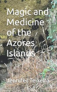 Cover image for Magic and Medicine of the Azores Islands