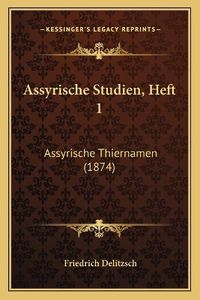 Cover image for Assyrische Studien, Heft 1: Assyrische Thiernamen (1874)