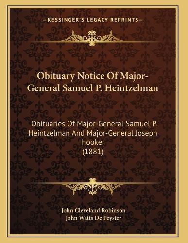 Cover image for Obituary Notice of Major-General Samuel P. Heintzelman: Obituaries of Major-General Samuel P. Heintzelman and Major-General Joseph Hooker (1881)