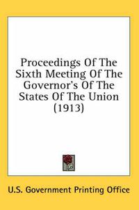 Cover image for Proceedings of the Sixth Meeting of the Governor's of the States of the Union (1913)