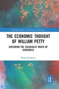 Cover image for The Economic Thought of William Petty: Exploring the Colonialist Roots of Economics