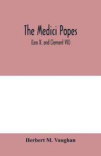 Cover image for The Medici popes: (Leo X. and Clement VII)