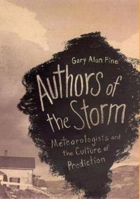 Cover image for Authors of the Storm: Meteorologists and the Culture of Prediction