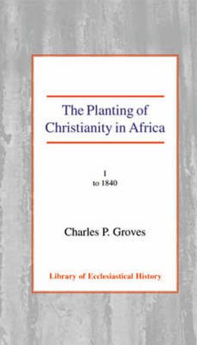 Cover image for The Planting of Christianity in Africa: Volume I - to 1840