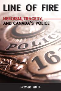 Cover image for Line of Fire: Heroism, Tragedy, and Canada's Police