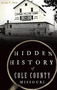 Cover image for Hidden History of Cole County, Missouri